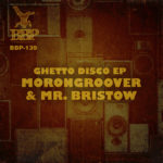 BBP-139: Morongroover & Mr. Bristow - Ghetto Disco EP