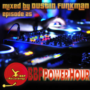 BBP Power Hour Episode #25 – Mixed by Dustin Funkman (July 2017)